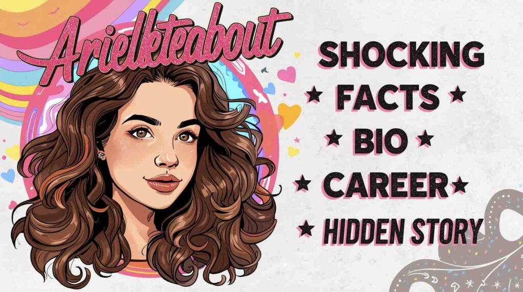 Arielleteabout: Shocking Facts, Bio, Career & Hidden Story!! Arielleteabout biography, career journey and hidden story explained with insights into the rising online identity trending across searches